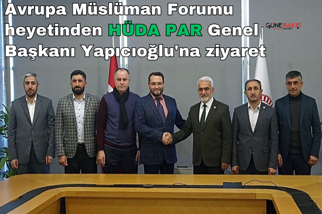 Avrupa Müslüman Forumu heyetinden HÜDA PAR Genel Başkanı Yapıcıoğlu'na ziyaret